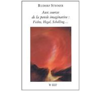 Aux Sources De La Pensée Imaginative : Fichte, Hegel, Schelling