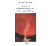 Aux Sources De La Pensée Imaginative : Fichte, Hegel, Schelling