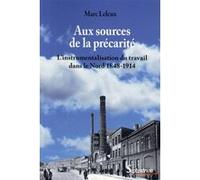 Aux Sources De La Précarité - L'instrumentalisation Du Travail Dans Le Nord 1848-1914