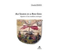 Aux Sources De La Rose-Croix - Mystères D'une Tradition Ésotérique