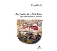 Aux sources de la rose croix Mystères d'une tradition ésotérique - Claude Delbos - Detrad - broché - Essai