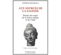 Aux Sources De La Sagesse - Paroles Des Sages De La Grece Antique Et De L'inde Suivi De L'art Greco-Bouddhique Du Gandhara