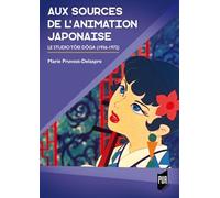 Aux sources de l'animation japonaise: Le studio Tôei Dôga (1956-1972)