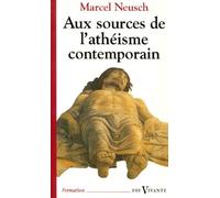 Aux Sources De L'athéisme Contemporain - Cent Ans De Débats Sur Dieu