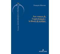Aux sources de l'esprit français : la liberté de traduire - François Morvan - Peter Lang - broché - Essai