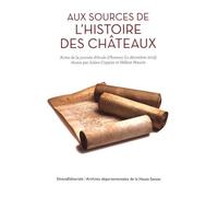 Aux Sources De L'histoire Des Châteaux - Actes De La Journée D'étude D'annecy (11 Décembre 2015)
