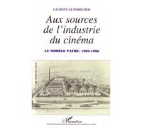 Laurent Le Forestier – Aux sources de l'industrie du cinéma – Le modèle Pathé, 1905–1908 – Broché