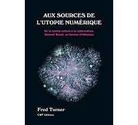 Aux sources de l'utopie numérique: De la contre-culture à la cyberculture : Stewart Brand, un homme d'influence