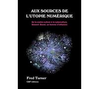 Aux sources de l'utopie numérique: De la contre culture à la cyberculture : Stewart Brand, un homme d'influence