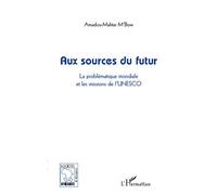Aux sources du futur La problématique mondiale et les missions de l'UNESCO - Amadou-Mahtar M'bow - L'harmattan - broché - Essai