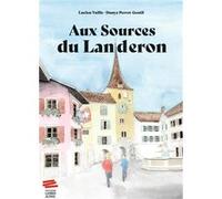 Aux sources du Landeron Lucien Vuille (Auteur), Dunya Perret-Gentil (Auteur)