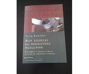 Aux Sources Du Renouveau Musulman. D'Al-Afghani A Hassan Al-Banna, Un Siecle De Reformisme Islamique