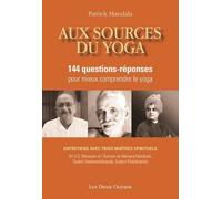 Aux Sources Du Yoga - 144 Questions-Réponses Pour Mieux Comprendre Le Yoga Avec Trois Maîtres Spirituels