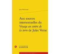 Aux sources intertextuelles du Voyage au centre de la terre de Jules Verne - Jens Olschewski - Classiques Garnier - broché - Etude