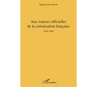 Aux sources officielles de la colonisation française 1870-1940 - Eugène Jean Duval - L'harmattan - broché - Etude