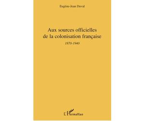 Aux sources officielles de la colonisation française 1870-1940 - Eugène Jean Duval - L'harmattan - broché - Etude