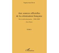 Aux sources officielles de la colonisation française Vers la décolonisation : 1940-2009 - Tome I : Les faits - Eugène Jean Duval - L'harmattan - broché - Essai