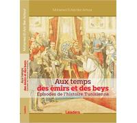 Aux temps des émirs et des beys Episodes de l’histoire tunisienne - Mohamed-El Aziz Ben Achour - Leaders Editions - broché - Essai