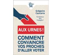 Aux urnes ! Comment convaincre vos proches d'aller voter - Grégoire Cazcarra - Librio - Poche - Essai
