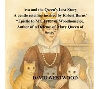 Ava and the Queen’s Lost Story A gentle retelling inspired by Robert Burns’ “Epistle to Mr. Tytler of Woodhouselee, Author of a Defence of Mary Queen of Scots”