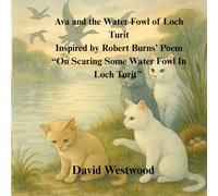 Ava and the Water Fowl of Loch Turit Inspired by Robert Burns’ Poem “On Scaring Some Water Fowl In Loch Turit”