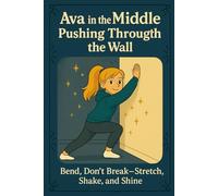 Ava in the Middle: Pushing Through the Wall: Bend, Don’t Break- Stretch, Shake, and Shine