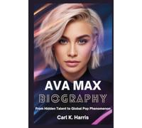 AVA MAX BIOGRAPHY: From Hidden Talent to Global Pop Phenomenon