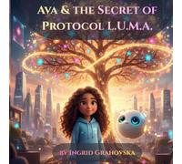 Ava & the Secret of Protocol L.U.M.A.: A Modern STEM Fairy Tale: Intuition vs. Artificial Intelligence