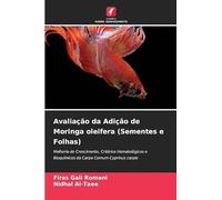 Avaliação da Adição de Moringa oleifera (Sementes e Folhas): Melhoria do Crescimento, Critérios Hematológicos e Bioquímicos da Carpa Comum Cyprinus carpio
