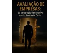 Avaliação de Empresas: da Construção da Narrativa ao Cálculo do Valor "Justo"