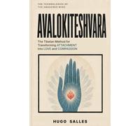 AVALOKITESHVARA: The Tibetan Method for Loving Without Losing Yourself and Transforming Attachment into Compassion