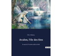Avalon, l'île des fées Le secret d'Avalon enfin révélé - Félix Bellamy - Culturea - broché - Essai