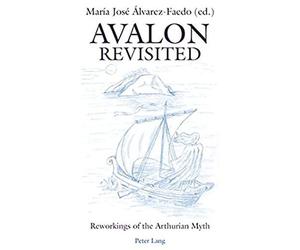 Avalon Revisited: Reworkings Of The Arthurian Myth