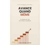 AVANCE QUAND MÊME: Vous savez quoi faire mais vous n'y arrivez pas ? La méthode concrète pour agir enfin, sans attendre d'être motivé.