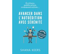 AVANCER DANS L'AUTOÉDITION AVEC SÉRÉNITÉ: Écriture, publication, communication...