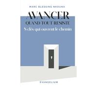 Avancer quand tout résiste: 8 clés qui ouvrent le chemin