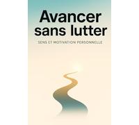 Avancer sans lutter: sens et motivation personnelle
