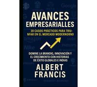 Avances empresariales: 20 casos prácticos para triunfar en el mercado moderno: Domine la marca, la innovación y el crecimiento con historias de éxito globales e indias