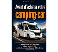 Avant d'acheter votre camping-car: Le guide pratique pour bien choisir, calculer le budget réel et éviter les erreurs coûteuses - Édition France