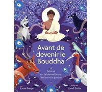 Avant De Devenir Le Bouddha - Jatakas Sur La Bienveillance, L'amitié Et Le Pardon