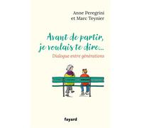 Avant de partir, je voulais te dire... Dialogue entre générations - Anne Peregrini - Fayard - broché - Récit