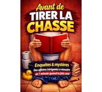 Avant de tirer la chasse - Enquêtes & Mystères: Des Affaires Intrigantes à Résoudre en 1 Minute quand tu fais Caca