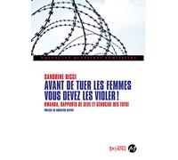 Avant de tuer les femmes, vous devez les violer!: Rwanda, rapports de sexe et génocide des Tutsi