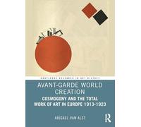 Avant-garde World Creation: Cosmogony and the Total Work of Art in Europe 1913-1923
