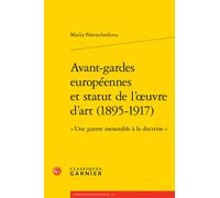 Avant-Gardes Européennes Et Statut De L'oeuvre D'art (1895-1917) - Une Guerre Inexorable À La Doctrine