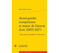 Avant-gardes européennes et statut de l'oeuvre d'art (1895-1917) « Une guerre inexorable à la doctrine » - Mariia Pshenichnikova - Classiques Garnier - broché - Essai
