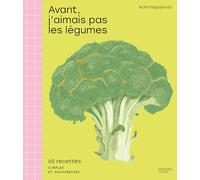 Avant, j'aimais pas les légumes: 65 recettes simples et savoureuses