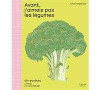 Avant, j'aimais pas les légumes 65 recettes simples et savoureuses - acha_happybody - Hachette Pratique - relié - Guide