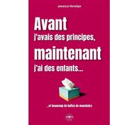 Avant j'avais des principes, maintenant j'ai des enfants... ... et beaucoup de boîtes de mouchoirs - Jessica Verslipe - Philippe Duval - broché - Essai