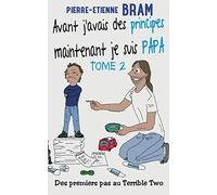 Avant j'avais des principes maintenant je suis papa Des premiers pas au Terrible Two - Pierre-Etienne Bram - Books On Demand - broché - Essai